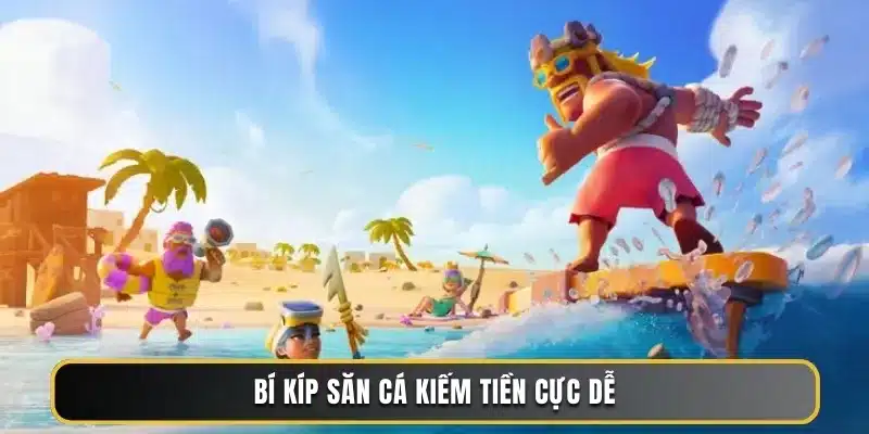 Bí kíp săn cá kiếm tiền cực dễ