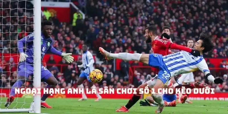 Premier League là “thiên đường” cho những ai đam mê chơi cửa dưới